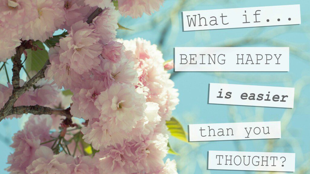 what if being happy is easier than you thought