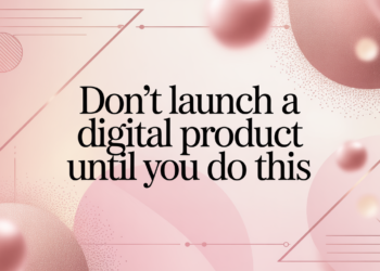 Don’t Launch a Digital Product Until You Do This