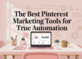 The Best Pinterest Marketing Tools For True Automation