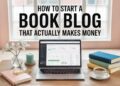 How To Start a Book Blog And Make Money (and Actually Succeed)